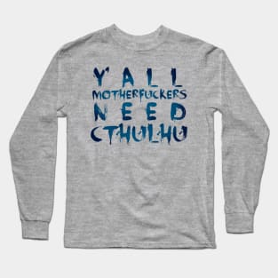 Y'all motherfuckers need Cthulhu! Long Sleeve T-Shirt